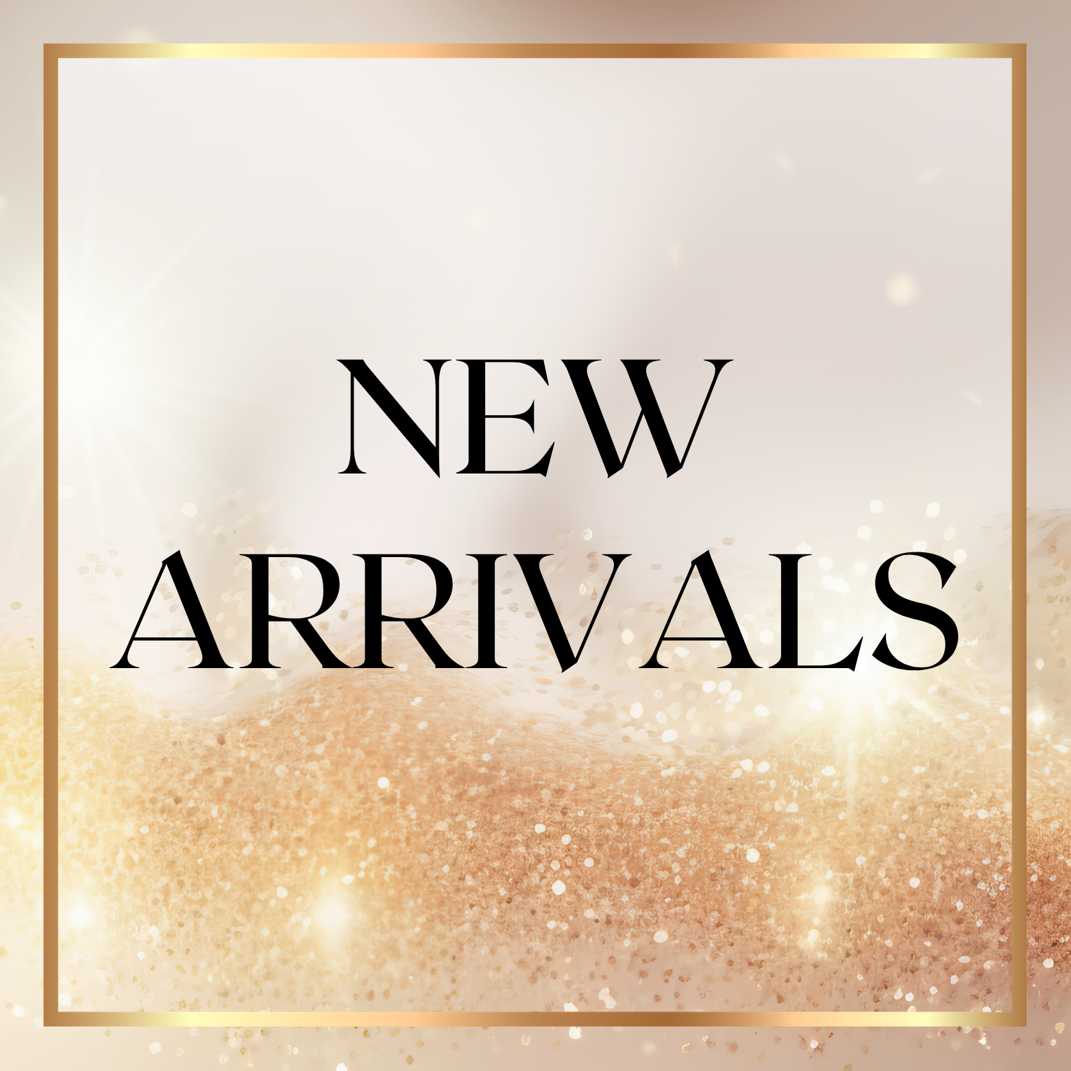 NEW ARRIVALS